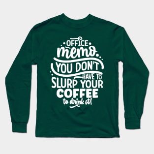 You don't have to slurp your coffee to drink it Long Sleeve T-Shirt